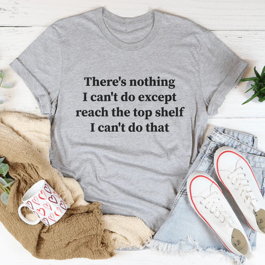 There's Nothing I Can't Do (Except Reach the Top Shelf) — Funny Women's Tee